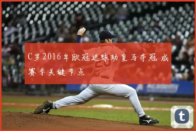 C罗2016年欧冠进球助皇马夺冠 成赛季关键节点