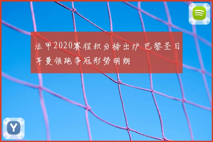 法甲2020赛程积分榜出炉 巴黎圣日耳曼领跑争冠形势明朗