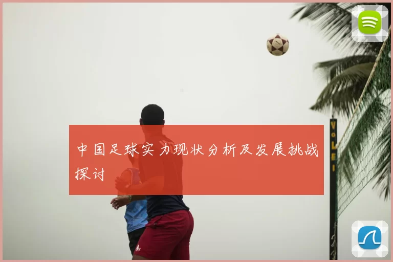 中国足球实力现状分析及发展挑战探讨