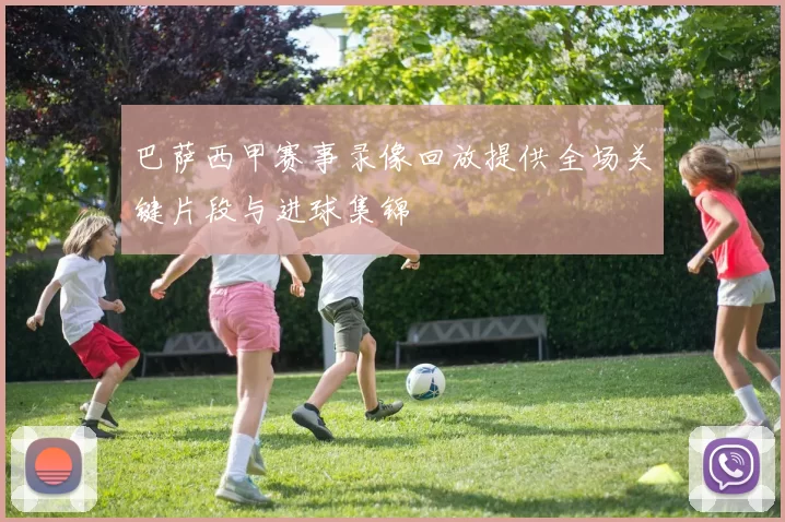 巴萨西甲赛事录像回放提供全场关键片段与进球集锦