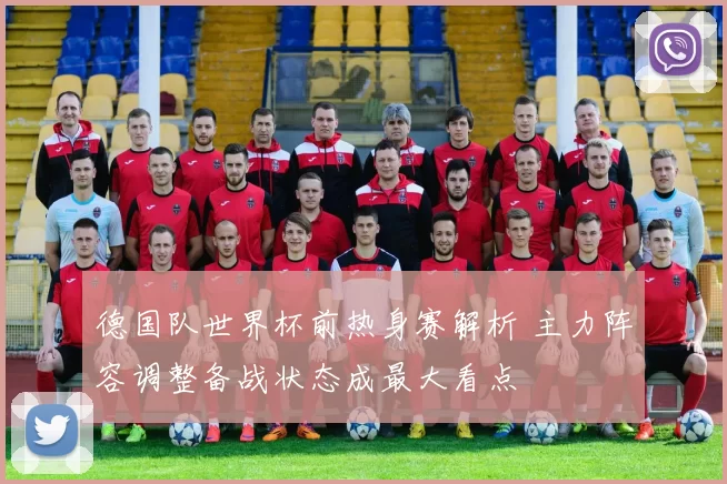 德国队世界杯前热身赛解析 主力阵容调整备战状态成最大看点