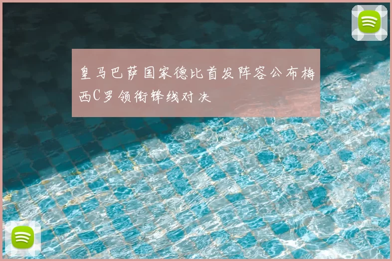皇马巴萨国家德比首发阵容公布梅西C罗领衔锋线对决