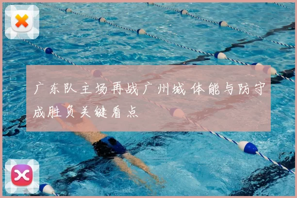 广东队主场再战广州城 体能与防守成胜负关键看点