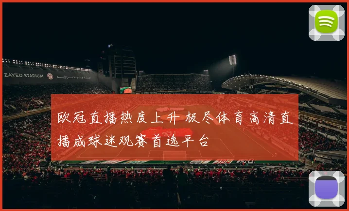 欧冠直播热度上升 极尽体育高清直播成球迷观赛首选平台