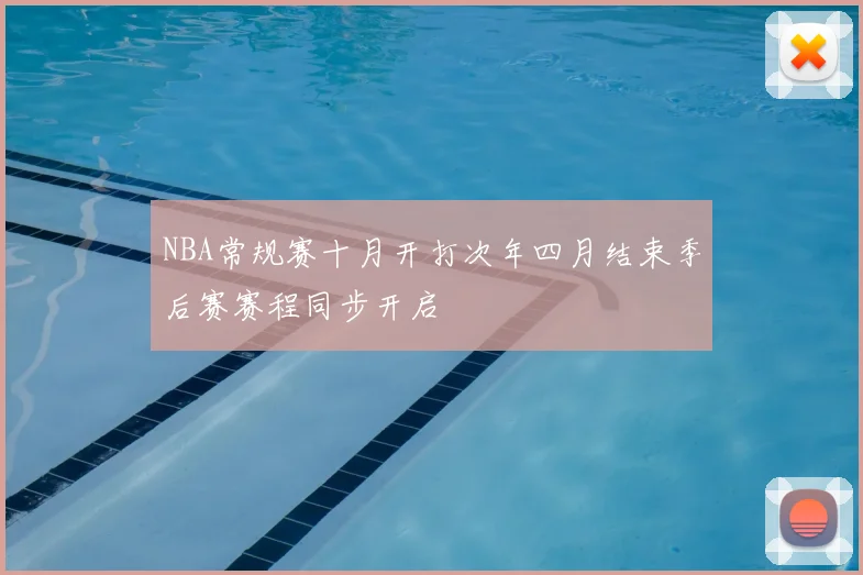 NBA常规赛十月开打次年四月结束季后赛赛程同步开启