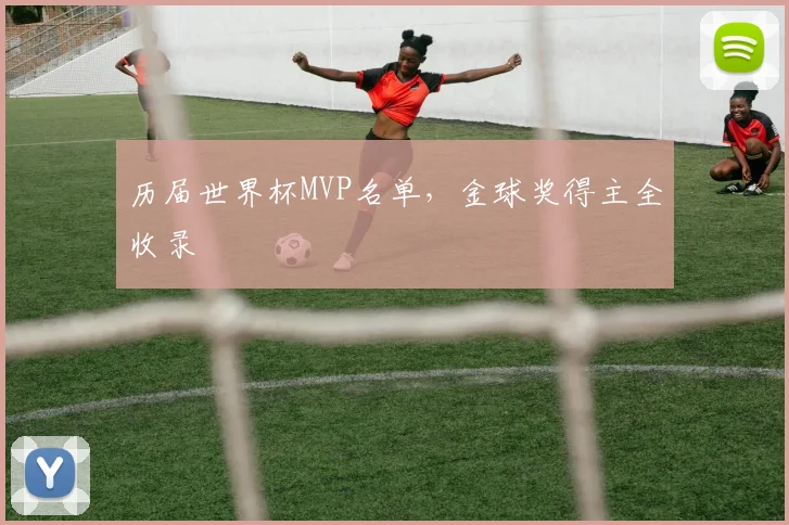 历届世界杯MVP名单,金球奖得主全收录