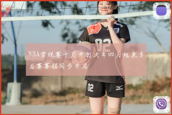 NBA常规赛十月开打次年四月结束季后赛赛程同步开启